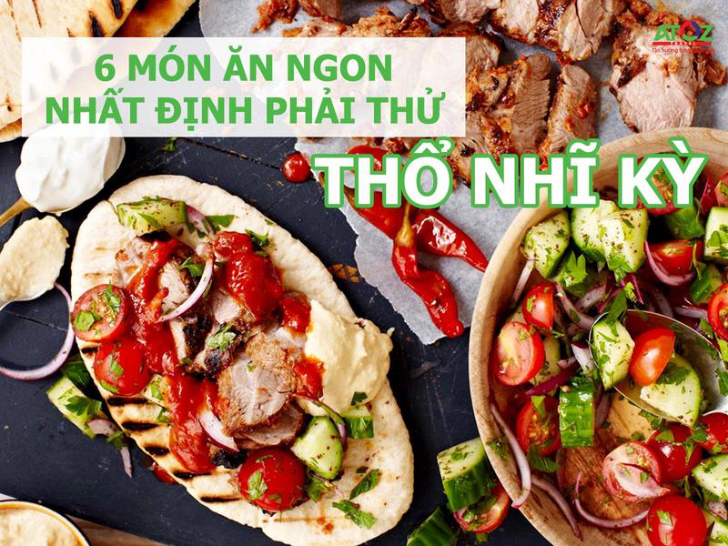 6 món ăn ngon nhất định phải thử khi đến Thổ Nhĩ Kỳ